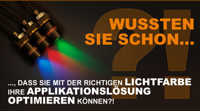 Wussten Sie schon, dass Sie mit der richtigen Lichtfarbe 
Ihre Applikationslösung optimieren können?!